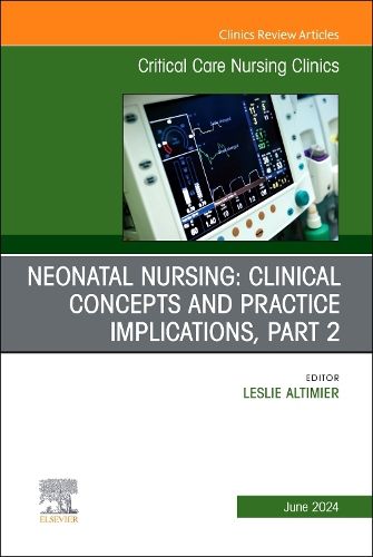 Cover image for Neonatal Nursing: Clinical Concepts and Practice Implications, Part 2, An Issue of Critical Care Nursing Clinics of North America: Volume 36-2