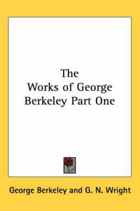 Cover image for The Works of George Berkeley Part One
