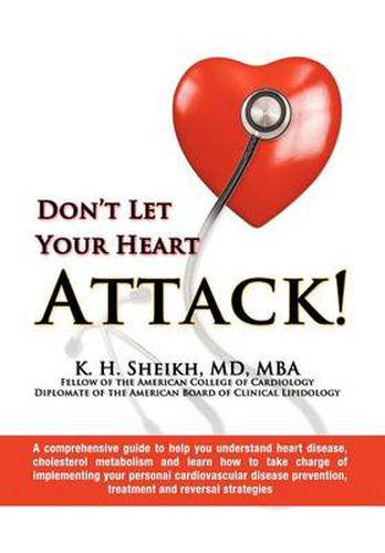 Cover image for Don't Let Your Heart Attack! a Comprehensive Guide to Help You Understand Heart Disease, Cholesterol Metabolism and How to Take Charge of Implementing Your Personal Cardiovascular Disease Prevention, Treatment and Reversal Strategies