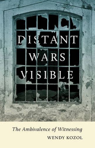 Cover image for Distant Wars Visible: The Ambivalence of Witnessing