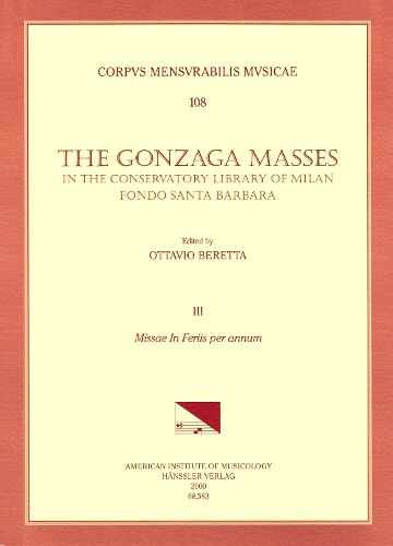 Cover image for CMM 108 the Gonzaga Masses in the Conservatory Library of Milan, Fondo Santa Barbara, Edited by Ottavio Beretta. Vol. III Missae in Feris Per Annum (6 Masses by G. Bruschi, J. de Wert, F. Rovigo, G. G. Gastolsi, V. Suardi, P. Pezzani), Volume 108
