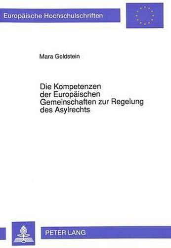 Cover image for Die Kompetenzen Der Europaeischen Gemeinschaften Zur Regelung Des Asylrechts: Neuere Entwicklungen in Den Gemeinschaften Sowie Eine Untersuchung Der Eg-Kompetenz