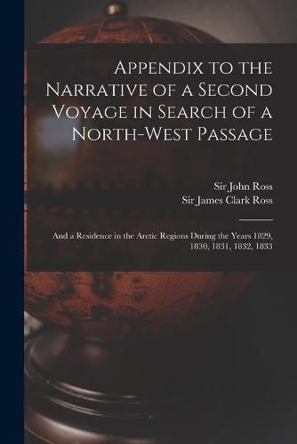 Appendix to the Narrative of a Second Voyage in Search of a North-west Passage [microform]: and a Residence in the Arctic Regions During the Years 1829, 1830, 1831, 1832, 1833