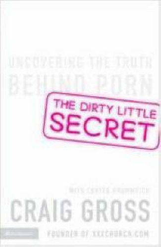 Cover image for The Dirty Little Secret: Uncovering the Truth Behind Porn