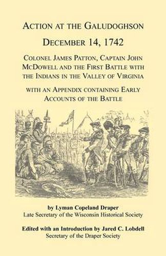 Cover image for Action at the Galudoghson, December 14, 1742. Colonel James Patton, Captain John McDowell and the First Battle with the Indians in the Valley of Virginia with an Appendix Containing Early Accounts of the Battle