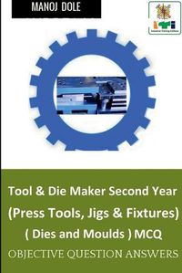 Cover image for Tool & Die Maker Second Year (Press Tools, Jigs & Fixtures) Dies & Moulds MCQ