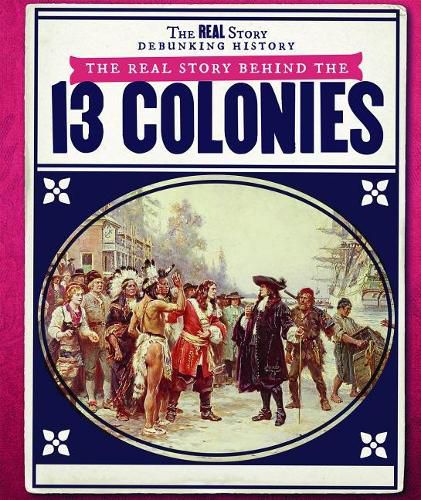 The Real Story Behind the Thirteen Colonies