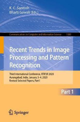 Cover image for Recent Trends in Image Processing and Pattern Recognition: Third International Conference, RTIP2R 2020, Aurangabad, India, January 3-4, 2020, Revised Selected Papers, Part I