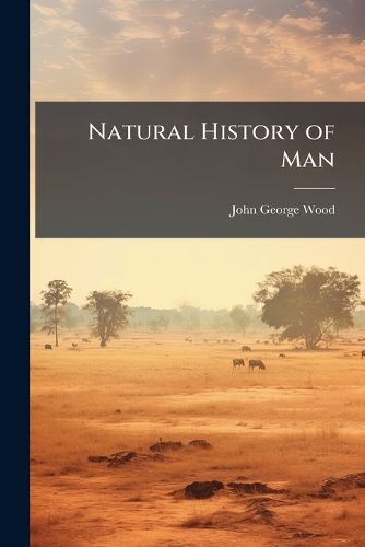 Cover image for Natural History of Man: Being an Account of the Manners & Customs of the Uncivilized Races of Men; Africa