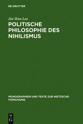 Cover image for Politische Philosophie Des Nihilismus: Nietzsches Neubestimmung Des Verhaltnisses Von Politik Und Metaphysik