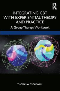 Cover image for Integrating CBT with Experiential Theory and Practice: A Group Therapy Workbook