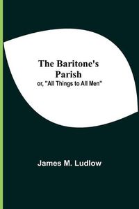 Cover image for The Baritone'S Parish; Or, All Things To All Men