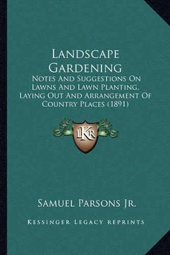 Landscape Gardening Landscape Gardening: Notes and Suggestions on Lawns and Lawn Planting, Laying Outnotes and Suggestions on Lawns and Lawn Planting, Laying Out and Arrangement of Country Places (1891) and Arrangement of Country Places (1891)