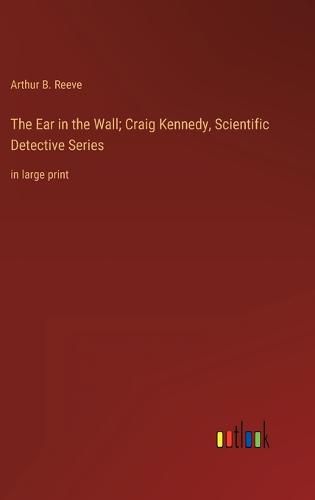 The Ear in the Wall; Craig Kennedy, Scientific Detective Series