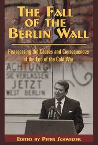 Cover image for The Fall of the Berlin Wall: Reassessing the Causes and Consequences of the End of the Cold War