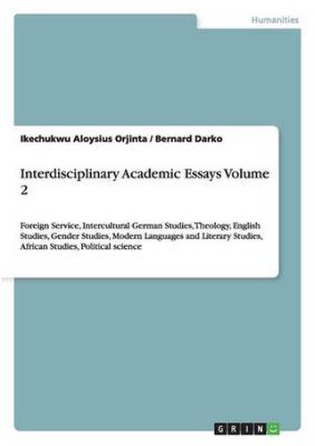 Cover image for Interdisciplinary Academic Essays Volume 2: Foreign Service, Intercultural German Studies, Theology, English Studies, Gender Studies, Modern Languages and Literary Studies, African Studies, Political science