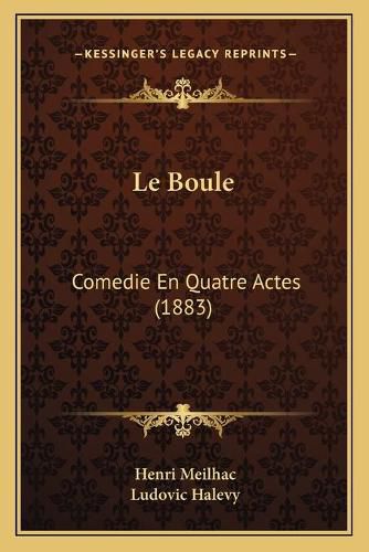 Le Boule: Comedie En Quatre Actes (1883)