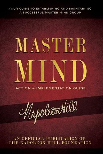 Master Mind Action & Implementation Guide: Your Guide to Establishing and Maintaining a Successful Master Mind Group