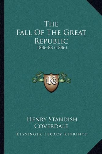 Cover image for The Fall of the Great Republic: 1886-88 (1886)