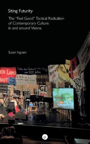 Cover image for Siting Futurity: The Feel Good Tactical Radicalism of Contemporary Culture in and around Vienna