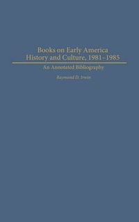 Cover image for Books on Early American History and Culture, 1981-1985: An Annotated Bibliography