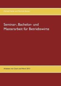 Cover image for Seminar-, Bachelor- und Masterarbeit fur Betriebswirte: Arbeiten mit Citavi und Word 2013