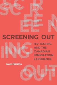 Cover image for Screening Out: HIV Testing and the Canadian Immigration Experience