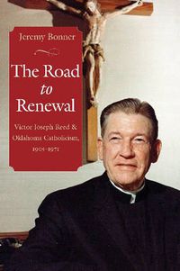 Cover image for The Road to Renewal: Victor Joseph Reed and Oklahoma Catholicism, 1905-1971