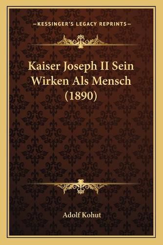 Kaiser Joseph II Sein Wirken ALS Mensch (1890)