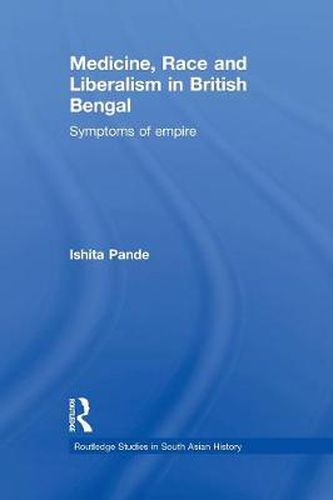 Cover image for Medicine, Race and Liberalism in British Bengal: Symptoms of Empire