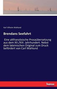 Cover image for Brendans Seefahrt: Eine altfranzoesische Prosaubersetzung aus dem XII./XIII. Jahrhundert. Nebst dem lateinischen Original