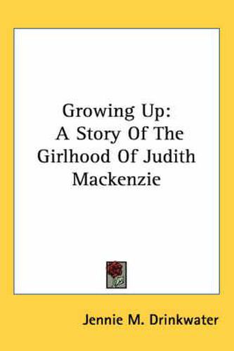Cover image for Growing Up: A Story of the Girlhood of Judith MacKenzie
