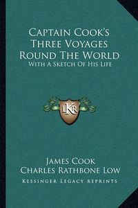 Cover image for Captain Cook's Three Voyages Round the World: With a Sketch of His Life