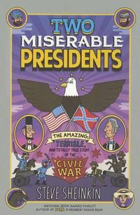Cover image for Two Miserable Presidents: The Amazing, Terrible, and Totally True Story of the Civil War
