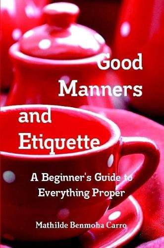 Good Manners and Etiquette A Beginner's Guide to Everything Proper