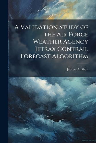 Cover image for A Validation Study of the Air Force Weather Agency Jetrax Contrail Forecast Algorithm