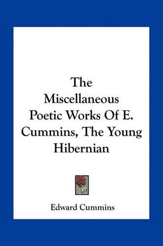 Cover image for The Miscellaneous Poetic Works of E. Cummins, the Young Hibernian