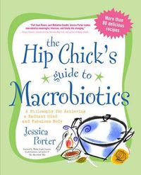 Cover image for The Hip Chick's Guide to Macrobiotics: A Philosophy for Achieving a Radiant Mind and Fabulous Body