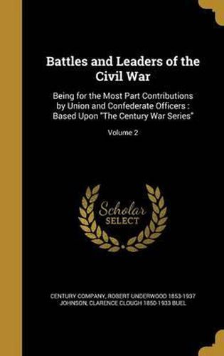 Cover image for Battles and Leaders of the Civil War: Being for the Most Part Contributions by Union and Confederate Officers: Based Upon the Century War Series; Volume 2