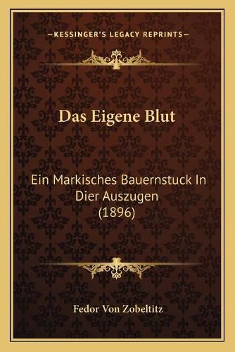 Cover image for Das Eigene Blut: Ein Markisches Bauernstuck in Dier Auszugen (1896)