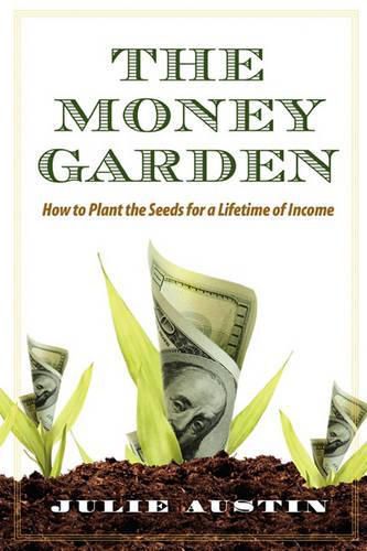 Cover image for The Money Garden: How to Plant the Seeds for a Lifetime of Income