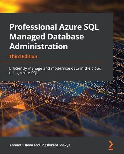 Cover image for Professional Azure SQL Managed Database Administration: Efficiently manage and modernize data in the cloud using Azure SQL, 3rd Edition