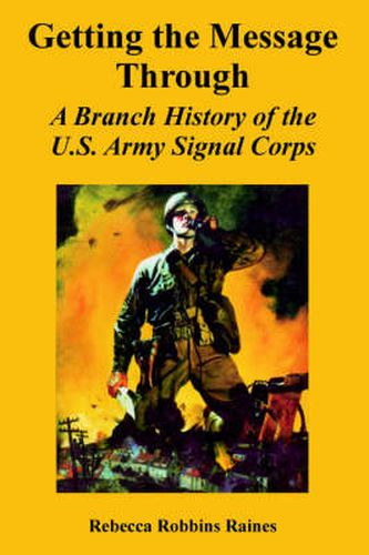 Cover image for Getting the Message Through: A Branch History of the U.S. Army Signal Corps