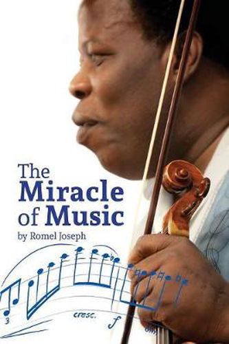 Cover image for The Miracle of Music: Experience How Romel Joseph Has Used His Musical Knowledge and Talent to Overcome Some of His Most Challenging Life OB