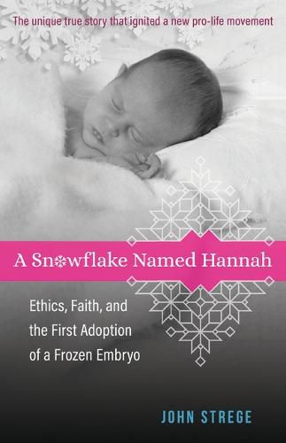 Cover image for A Snowflake Named Hannah - Ethics, Faith, and the First Adoption of a Frozen Embryo