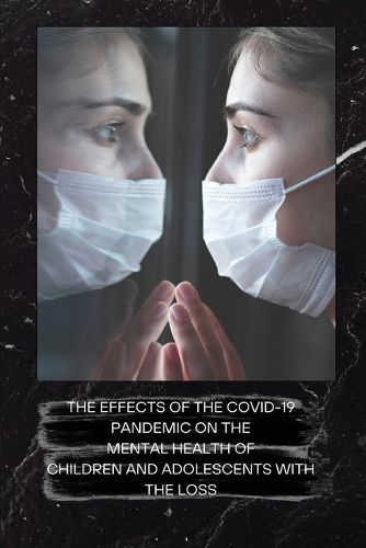 Cover image for The Effects of the Covid-19 Pandemic on the Mental Health of Children and Adolescents with the Loss