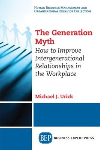 Cover image for The Generation Myth: How to Improve Intergenerational Relationships in the Workplace