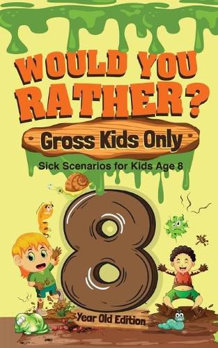 Cover image for Would You Rather? Gross Kids Only - 8 Year Old Edition: Sick Scenarios for Kids Age 8