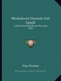 Cover image for Musikalische Dynamik Und Agogik: Lehrbuch Der Musikalischen Phrasirung (1884)