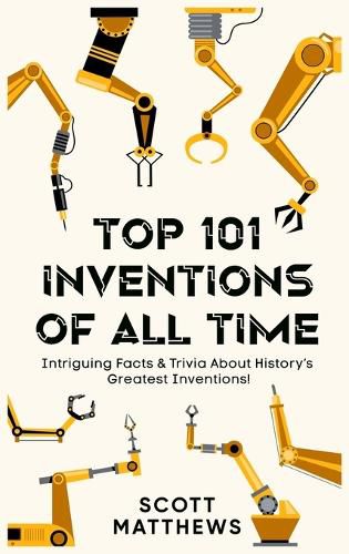 Top 101 Inventions Of All Time! - Intriguing Facts & Trivia About History's Greatest Inventions!